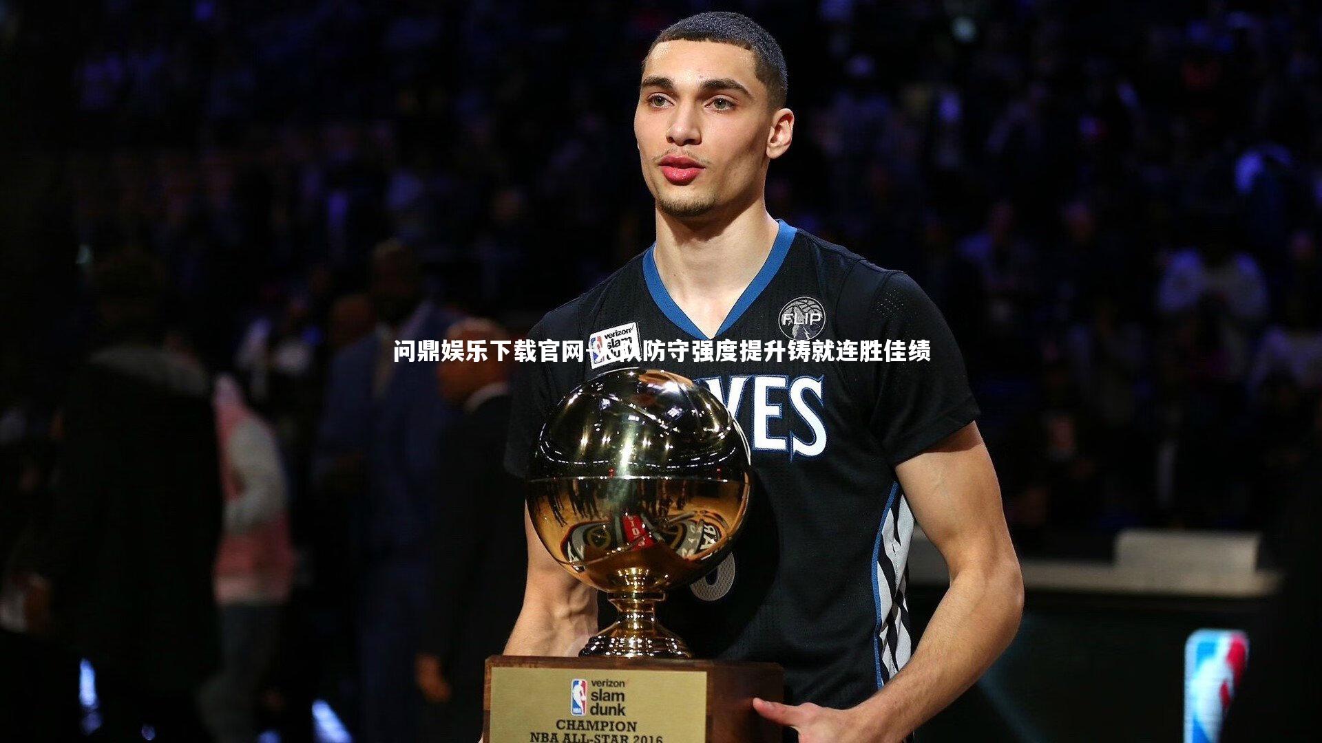 问鼎娱乐下载官网-人队防守强度提升铸就连胜佳绩