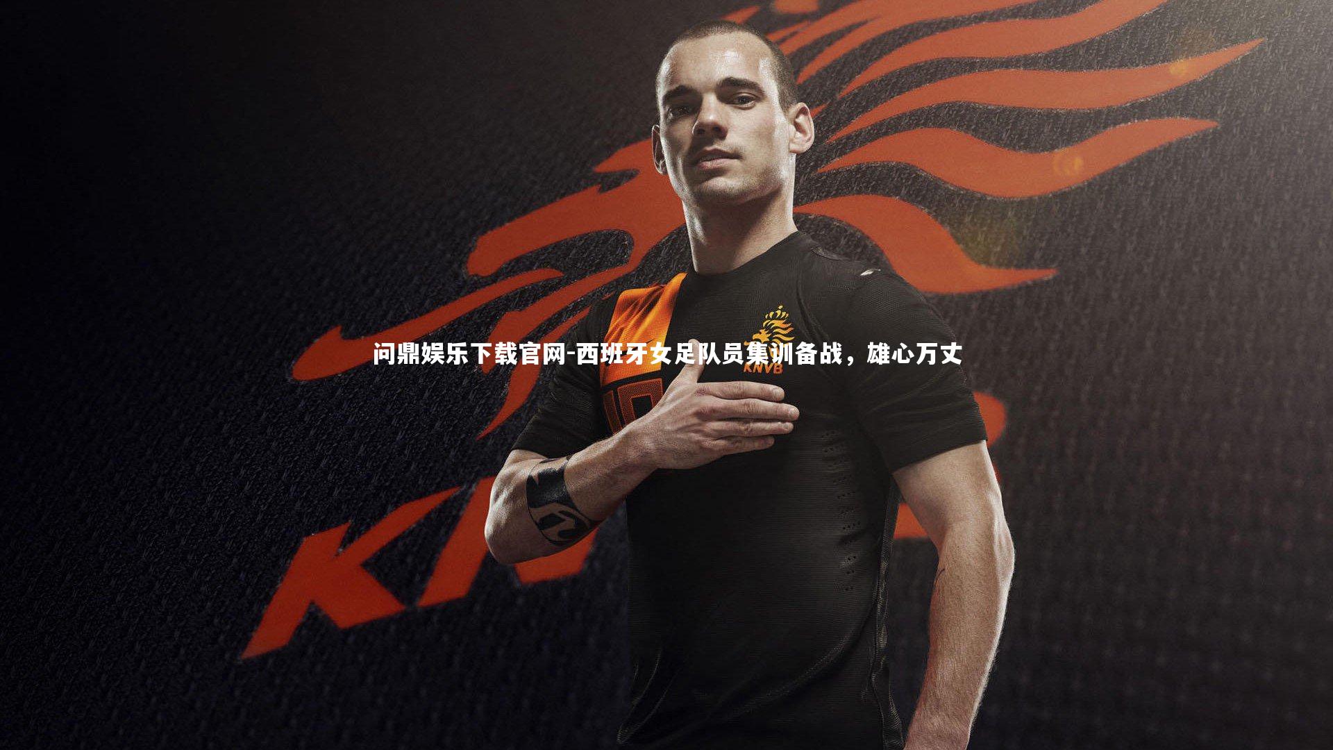 问鼎娱乐下载官网-西班牙女足队员集训备战，雄心万丈